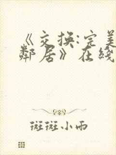 《交换:完美的邻居》在线