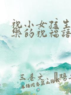 祝小女孩生日快乐的祝福语简短暖心