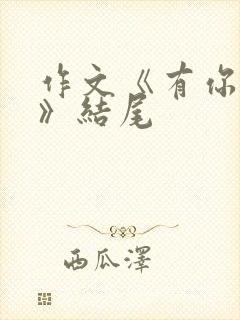 作文《有你真好》结尾