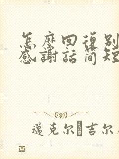 怎么回复别人的感谢话简短