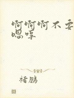 啊啊啊不要啊哈嗯哼