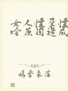 女人怀孕怀不上啥原因造成的