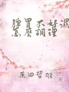 脾胃不好湿气重怎么调理