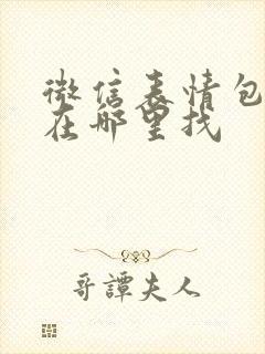 微信表情包大全在哪里找