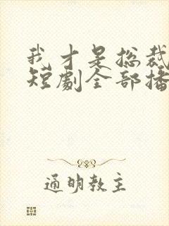 我才是总裁夫人短剧全部播放