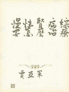 慢性肾病综合征要怎么治疗