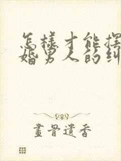 怎样才能摆脱已婚男人的纠缠