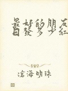 最好的朋友过生日发多少红包合适