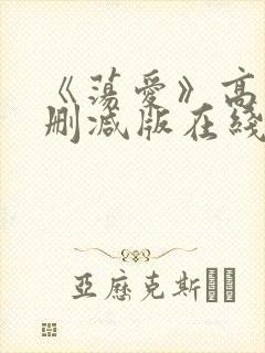 《荡爱》高清未删减版在线观看