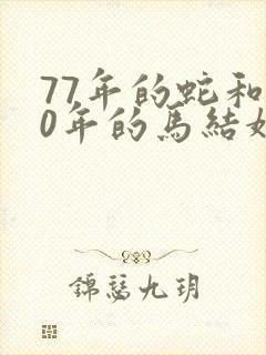 77年的蛇和90年的马结婚好吗