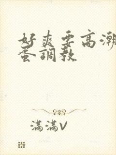 好爽要高潮了跳蛋调教