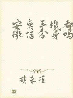 安卓手机都可以微信分身吗