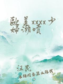 欧美xxxx少妇潮喷