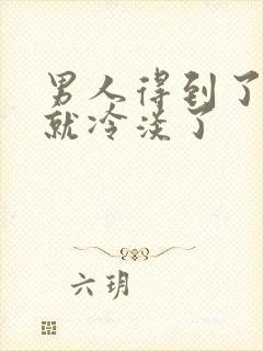 男人得到了女人就冷淡了