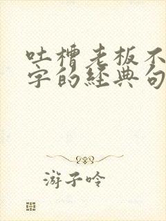 吐槽老板不带脏字的经典句子