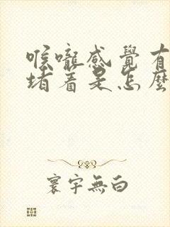 喉咙感觉有东西堵着是怎么回事还打嗝