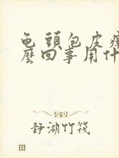 龟 头包皮痒怎么回事用什么药