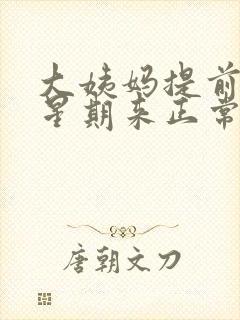 大姨妈提前一个星期来正常吗