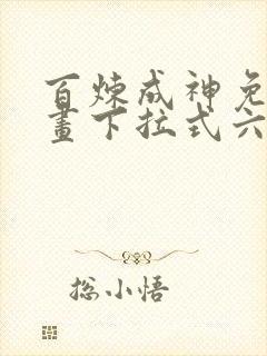 百炼成神免费漫画下拉式六漫画