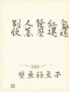 别人发红包我不收怎么退还