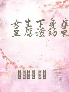 女生下身痒还有豆腐渣的东西