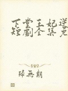 下堂王妃逆天记短剧全集免费观看