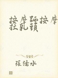 按摩师按摩乳房拉乳头