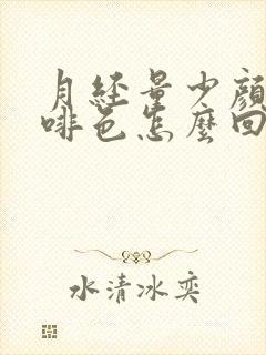 月经量少颜色咖啡色怎么回事