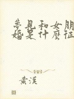 梦见和女朋友结婚是什么征兆