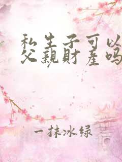 私生子可以继承父亲财产吗