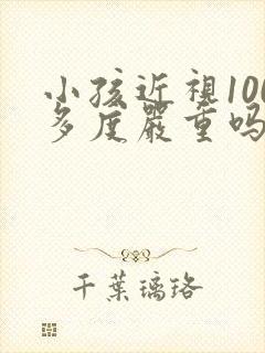 小孩近视100多度严重吗