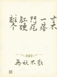 离肛门一寸远有个硬疙瘩不痛不痒