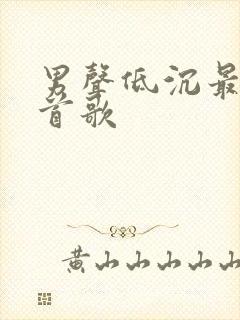 男声低沉最火十首歌