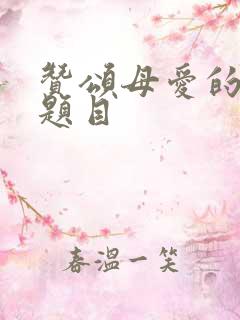 赞颂母爱的文章题目