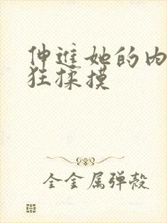 伸进她的内裤疯狂揉摸