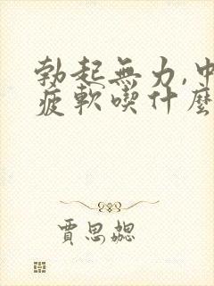 勃起无力,中途疲软吃什么药