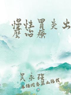 慢性胃炎出血怎么治疗