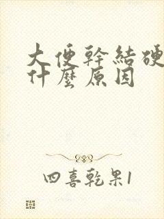 大便干结硬粗是什么原因