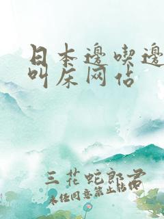 日本边吃边做边叫床网站