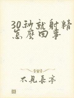 30秒就射精了怎么回事