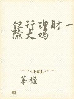 银行理财一级风险大吗