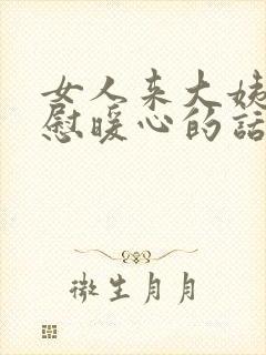 女人来大姨妈安慰暖心的话