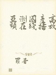 亚洲国产高清视频在线播放