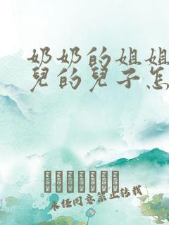 奶奶的姐姐的女儿的儿子怎么称呼