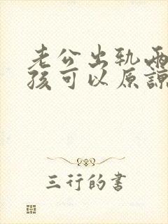 老公出轨两个小孩可以原谅吗