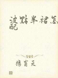 波点半裙怎么搭配