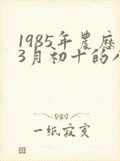1985年农历3月初十的八字