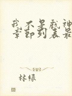 我不是戏神最新章节列表最