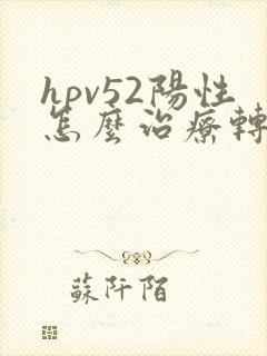 hpv52阳性怎么治疗转阴增强免疫力的药