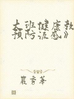 大班健康教案《预防流感》